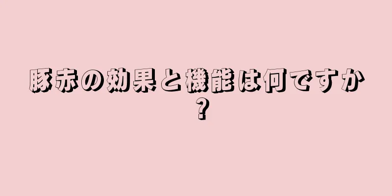 豚赤の効果と機能は何ですか？