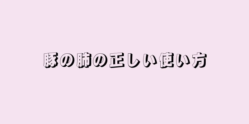 豚の肺の正しい使い方
