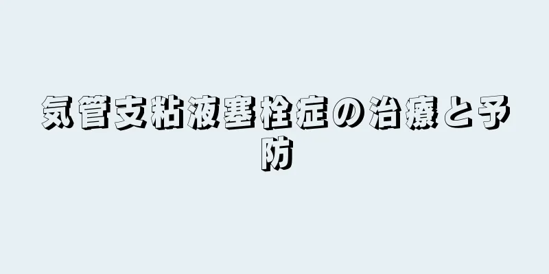 気管支粘液塞栓症の治療と予防