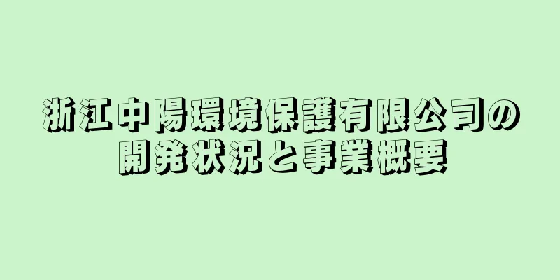 浙江中陽環境保護有限公司の開発状況と事業概要
