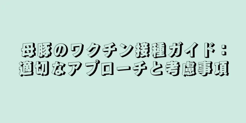 母豚のワクチン接種ガイド：適切なアプローチと考慮事項