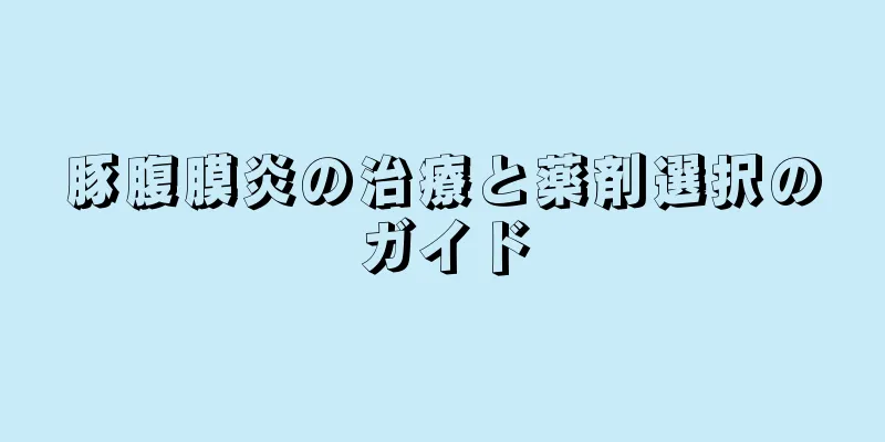 豚腹膜炎の治療と薬剤選択のガイド