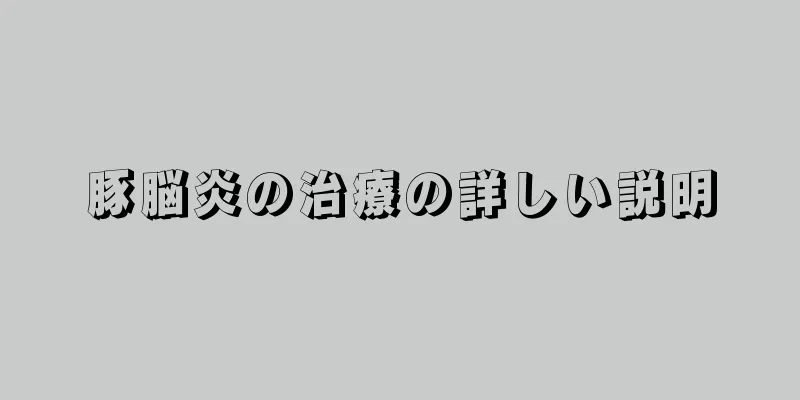 豚脳炎の治療の詳しい説明
