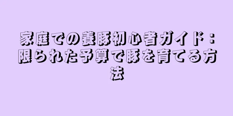 家庭での養豚初心者ガイド：限られた予算で豚を育てる方法