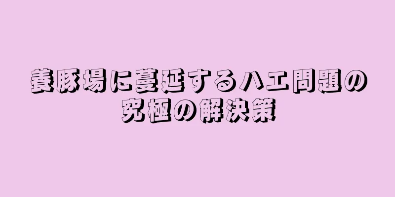 養豚場に蔓延するハエ問題の究極の解決策