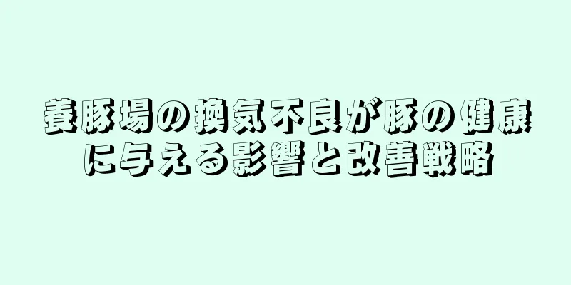 養豚場の換気不良が豚の健康に与える影響と改善戦略
