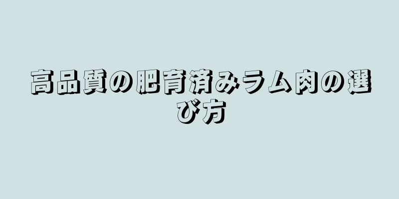 高品質の肥育済みラム肉の選び方