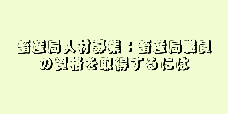 畜産局人材募集：畜産局職員の資格を取得するには
