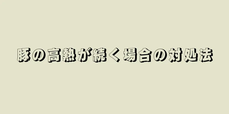 豚の高熱が続く場合の対処法