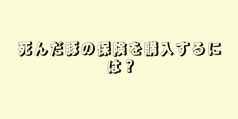 死んだ豚の保険を購入するには？