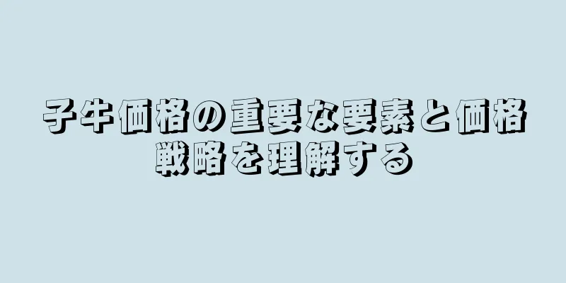 子牛価格の重要な要素と価格戦略を理解する
