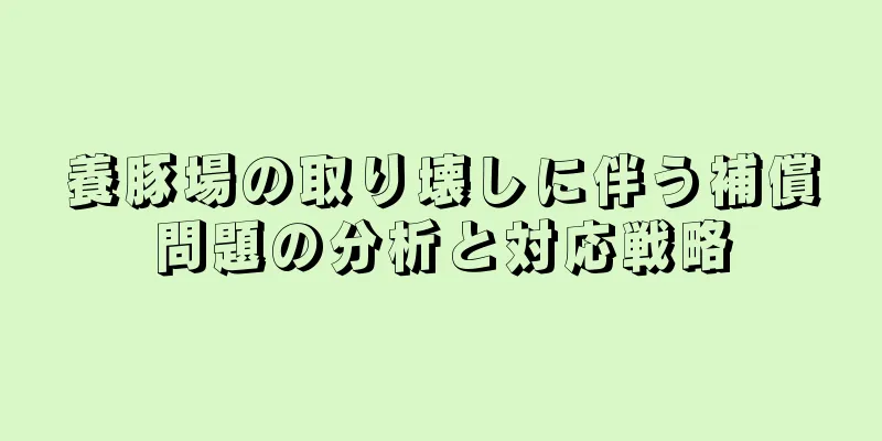 養豚場の取り壊しに伴う補償問題の分析と対応戦略