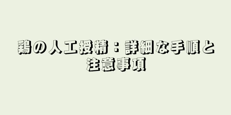 鶏の人工授精：詳細な手順と注意事項