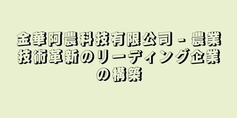 金華阿農科技有限公司 - 農業技術革新のリーディング企業の構築
