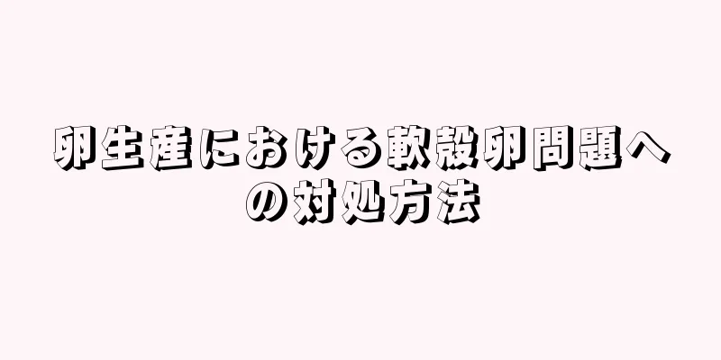 卵生産における軟殻卵問題への対処方法