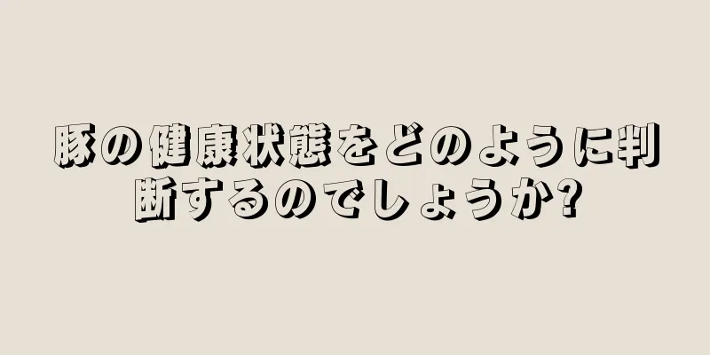 豚の健康状態をどのように判断するのでしょうか?