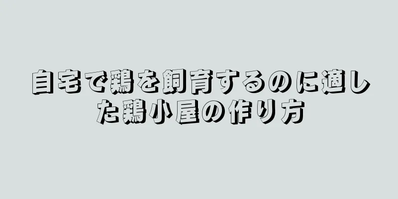 自宅で鶏を飼育するのに適した鶏小屋の作り方