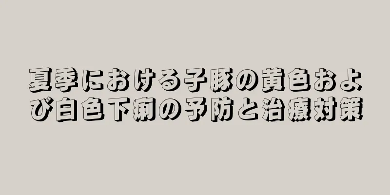 夏季における子豚の黄色および白色下痢の予防と治療対策