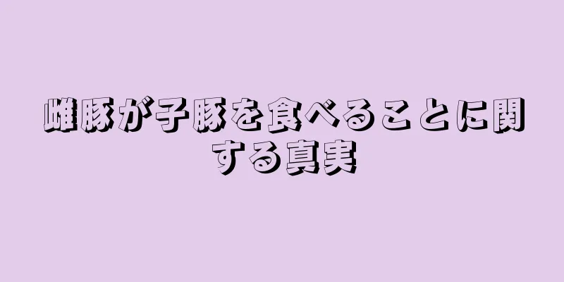 雌豚が子豚を食べることに関する真実