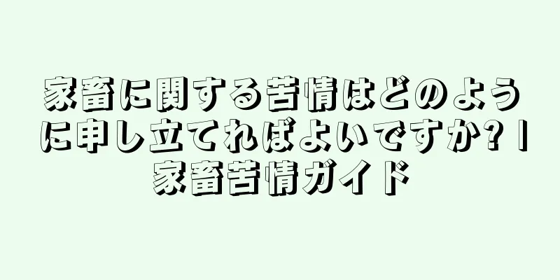 家畜に関する苦情はどのように申し立てればよいですか? |家畜苦情ガイド