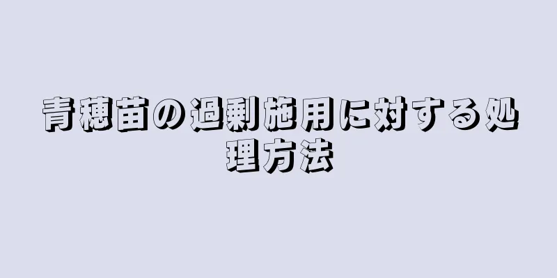青穂苗の過剰施用に対する処理方法