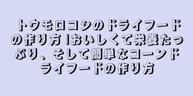 トウモロコシのドライフードの作り方 |おいしくて栄養たっぷり、そして簡単なコーンドライフードの作り方