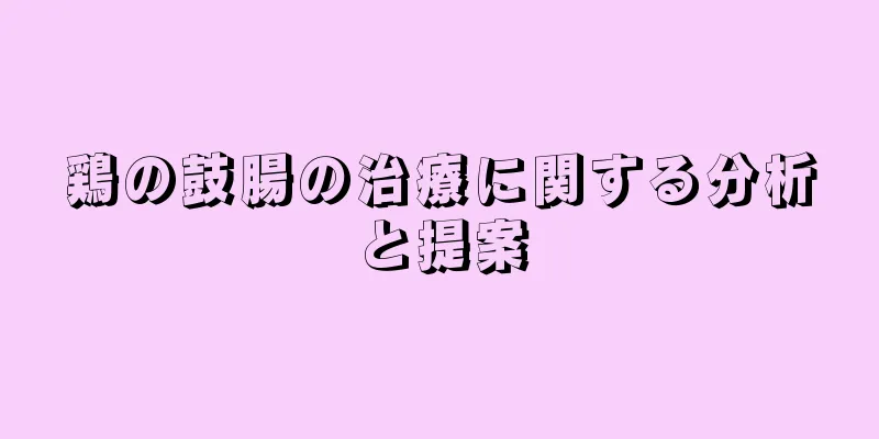 鶏の鼓腸の治療に関する分析と提案