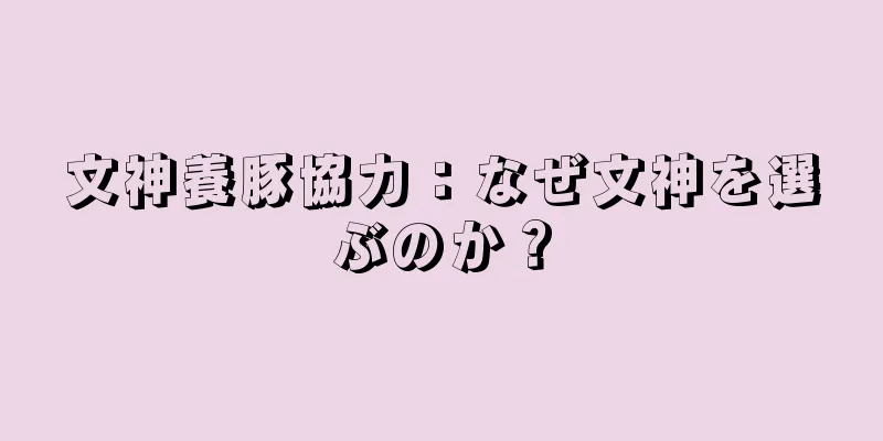 文神養豚協力：なぜ文神を選ぶのか？