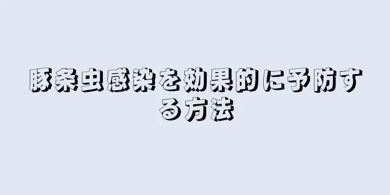 豚条虫感染を効果的に予防する方法