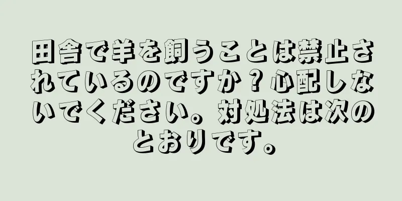 田舎で羊を飼うことは禁止されているのですか？心配しないでください。対処法は次のとおりです。