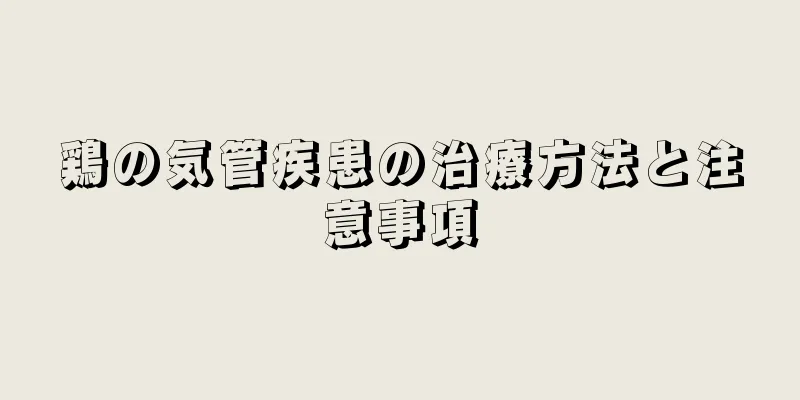 鶏の気管疾患の治療方法と注意事項