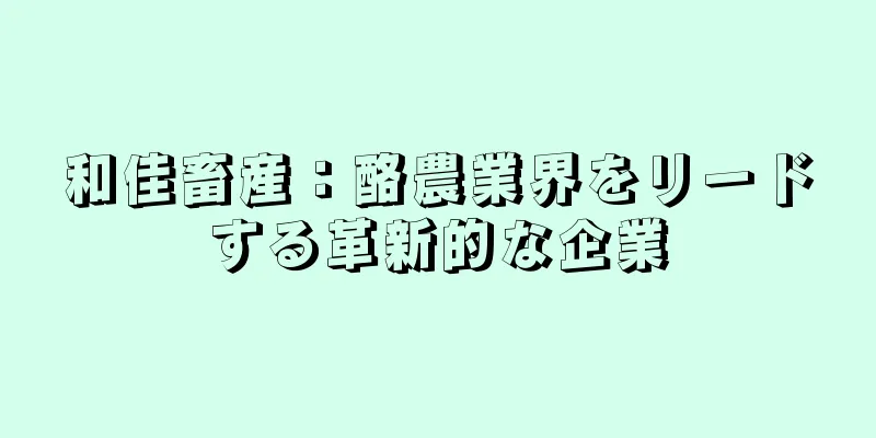 和佳畜産：酪農業界をリードする革新的な企業