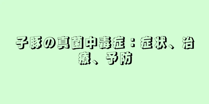 子豚の真菌中毒症：症状、治療、予防