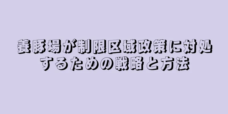 養豚場が制限区域政策に対処するための戦略と方法