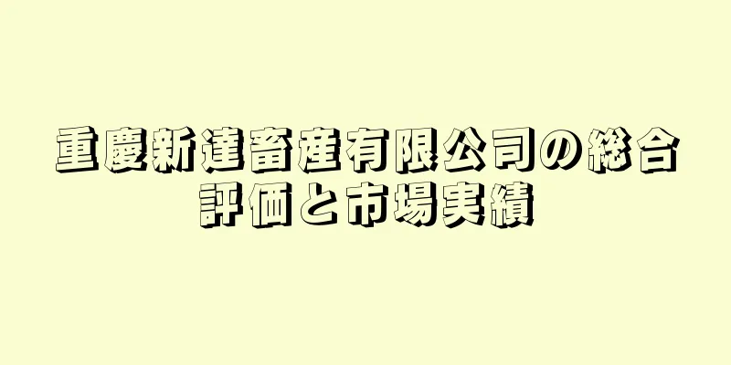 重慶新達畜産有限公司の総合評価と市場実績
