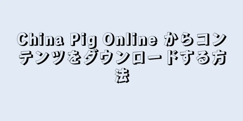 China Pig Online からコンテンツをダウンロードする方法