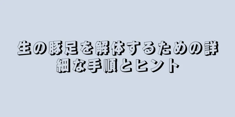 生の豚足を解体するための詳細な手順とヒント