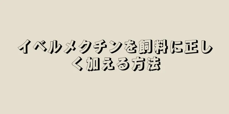 イベルメクチンを飼料に正しく加える方法