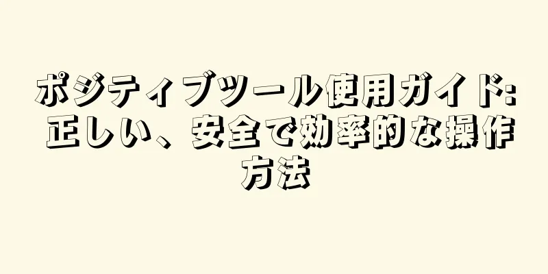 ポジティブツール使用ガイド: 正しい、安全で効率的な操作方法