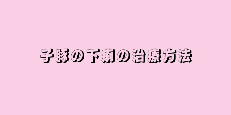 子豚の下痢の治療方法