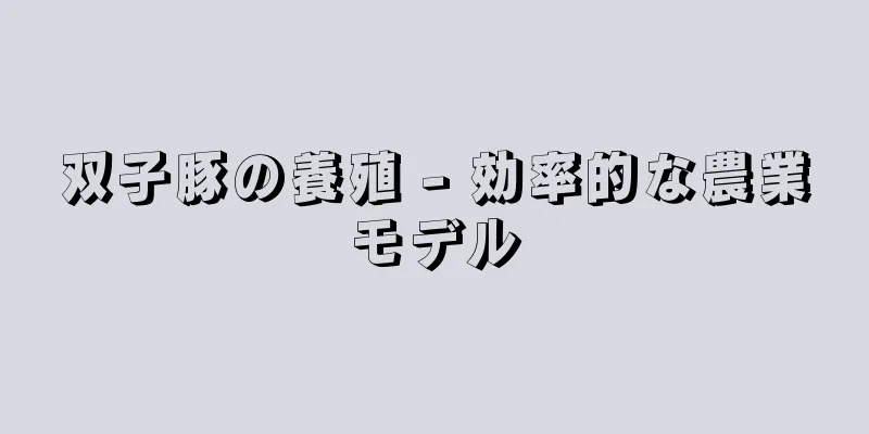 双子豚の養殖 - 効率的な農業モデル