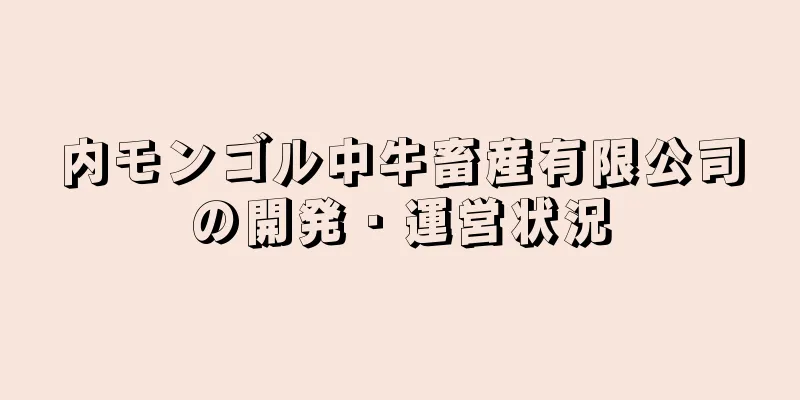 内モンゴル中牛畜産有限公司の開発・運営状況