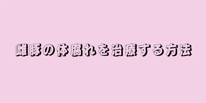 雌豚の体腐れを治療する方法