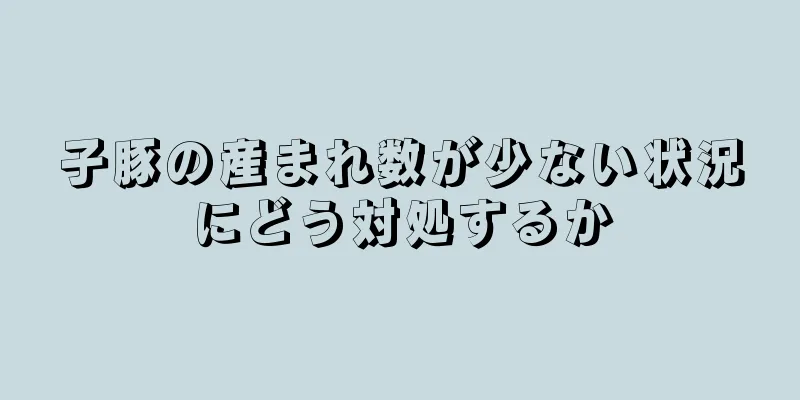 子豚の産まれ数が少ない状況にどう対処するか