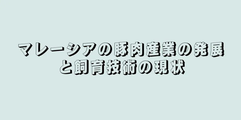マレーシアの豚肉産業の発展と飼育技術の現状