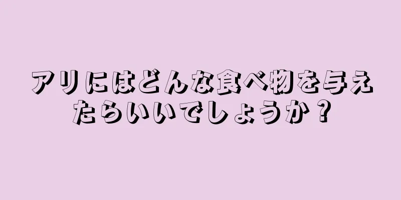 アリにはどんな食べ物を与えたらいいでしょうか？