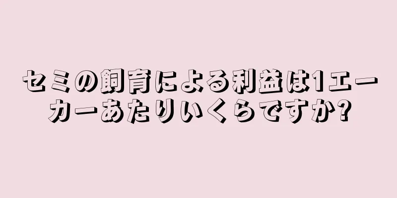 セミの飼育による利益は1エーカーあたりいくらですか?