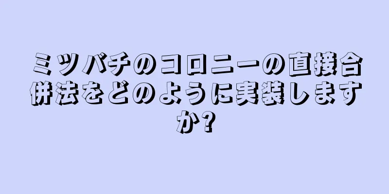 ミツバチのコロニーの直接合併法をどのように実装しますか?