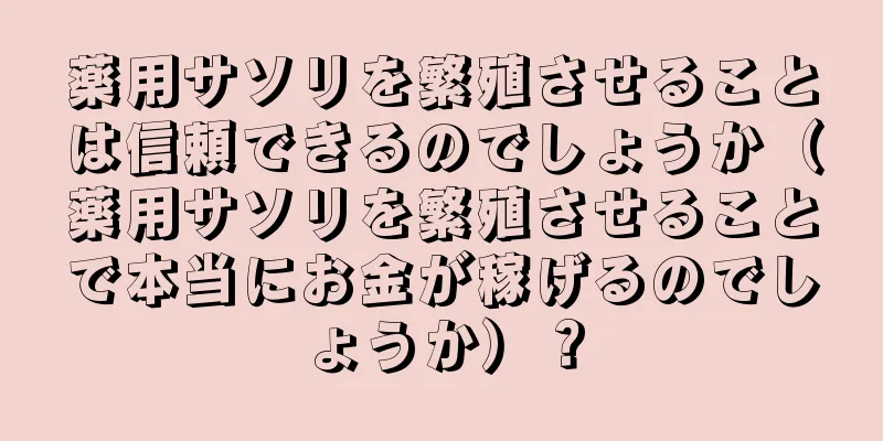 薬用サソリを繁殖させることは信頼できるのでしょうか（薬用サソリを繁殖させることで本当にお金が稼げるのでしょうか）？