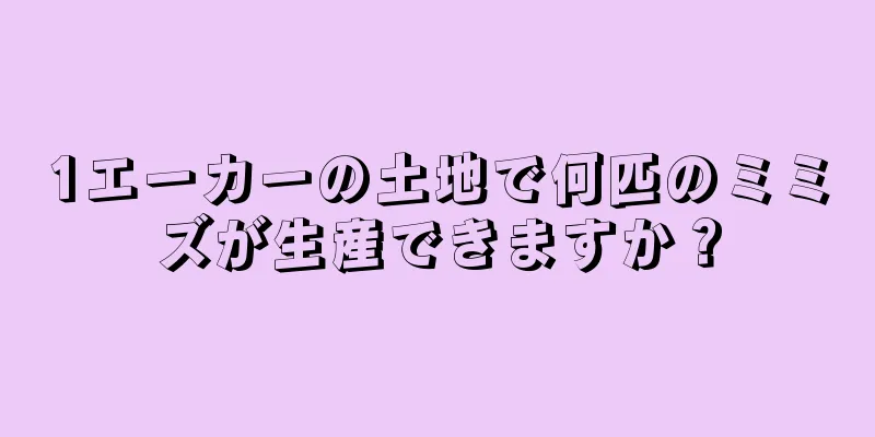 1エーカーの土地で何匹のミミズが生産できますか？